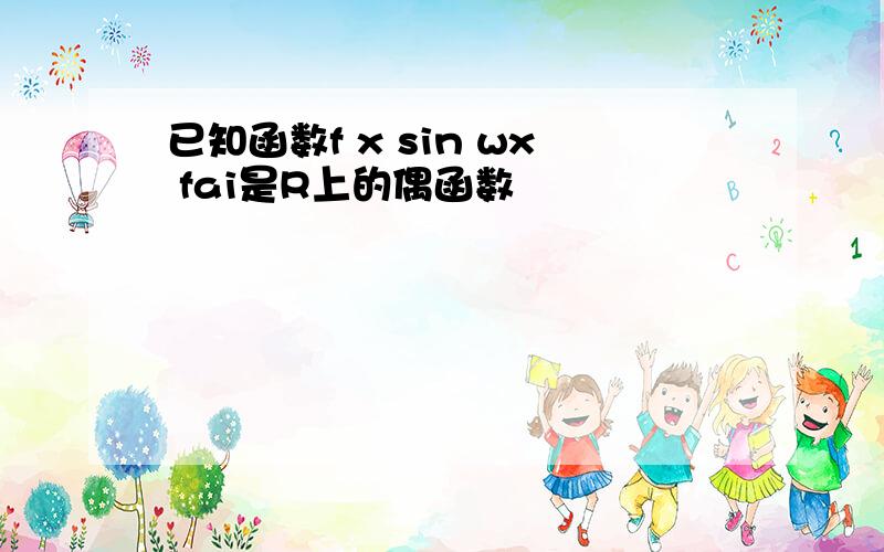 已知函数f x sin wx fai是R上的偶函数