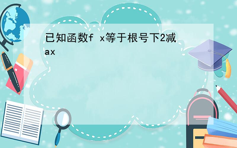 已知函数f x等于根号下2减ax