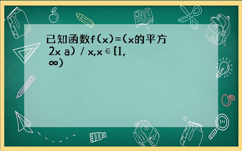 已知函数f(x)=(x的平方 2x a)∕x,x∈[1, ∞)