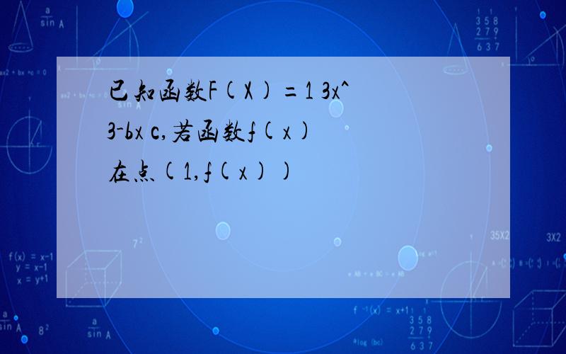 已知函数F(X)=1 3x^3-bx c,若函数f(x)在点(1,f(x))