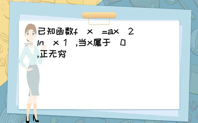 已知函数f(x)=ax^2 ln(x 1),当x属于[0,正无穷