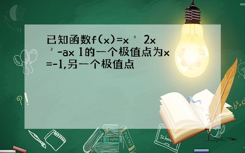 已知函数f(x)=x³ 2x²-ax 1的一个极值点为x=-1,另一个极值点