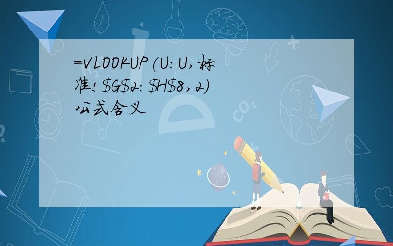 =VLOOKUP(U:U,标准!$G$2:$H$8,2)公式含义