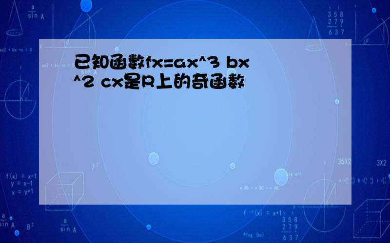 已知函数fx=ax^3 bx^2 cx是R上的奇函数