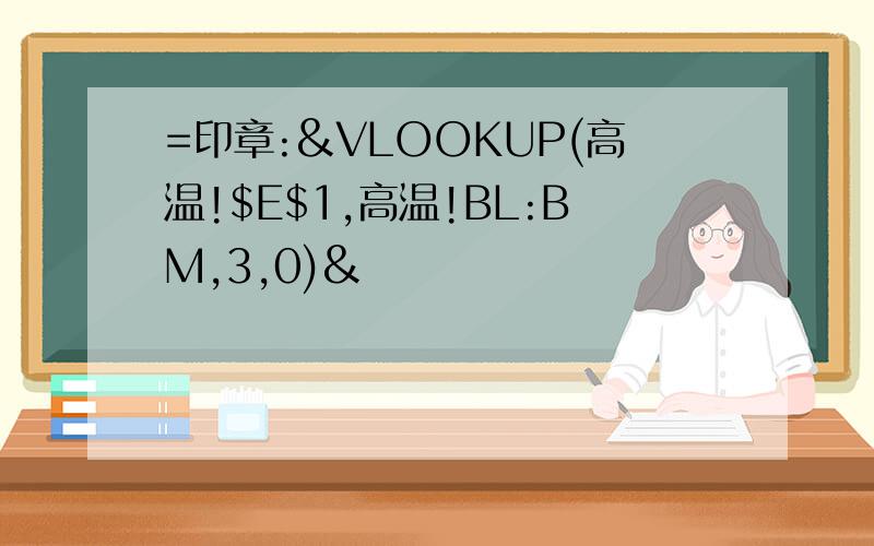 =印章:&VLOOKUP(高温!$E$1,高温!BL:BM,3,0)&