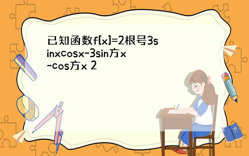 已知函数f[x]=2根号3sinxcosx-3sin方x-cos方x 2