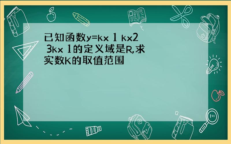 已知函数y=kx 1 kx2 3kx 1的定义域是R,求实数K的取值范围