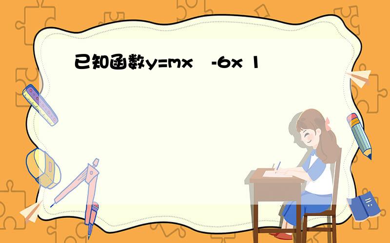 已知函数y=mx²-6x 1