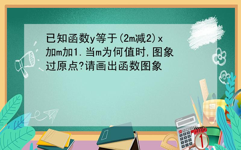 已知函数y等于(2m减2)x加m加1.当m为何值时,图象过原点?请画出函数图象