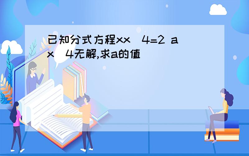 已知分式方程xx−4=2 ax−4无解,求a的值