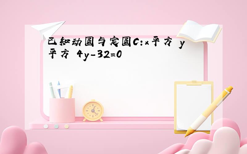 已知动圆与定圆C:x平方 y平方 4y-32=0