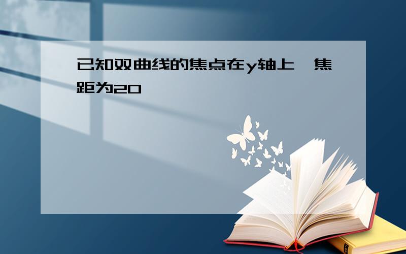 已知双曲线的焦点在y轴上,焦距为20