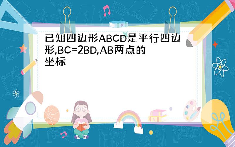 已知四边形ABCD是平行四边形,BC=2BD,AB两点的坐标