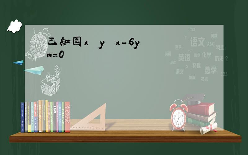 已知园x² y² x-6y m=0