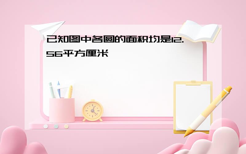 已知图中各圆的面积均是12.56平方厘米