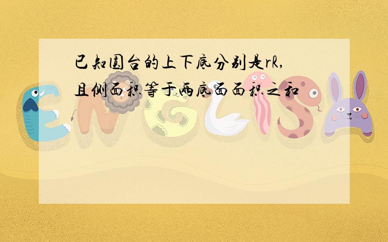 已知圆台的上下底分别是rR,且侧面积等于两底面面积之和