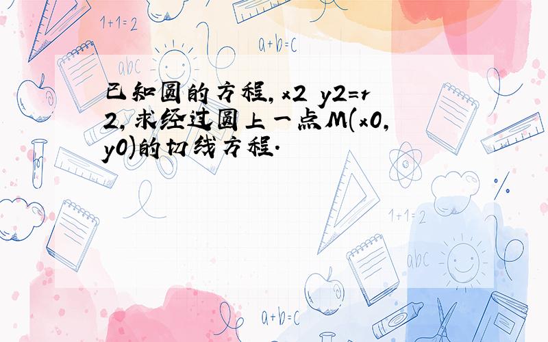 已知圆的方程,x2 y2=r2,求经过圆上一点M(x0,y0)的切线方程.