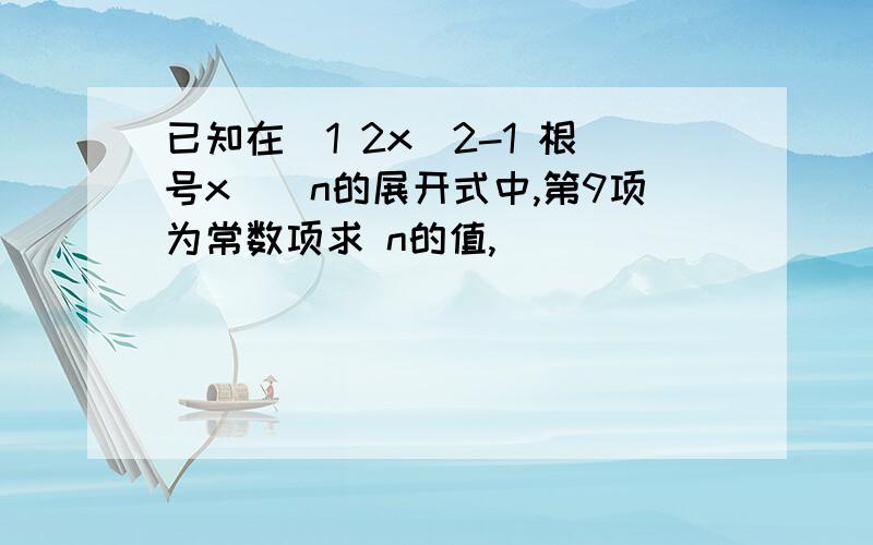 已知在(1 2x^2-1 根号x)^n的展开式中,第9项为常数项求 n的值,