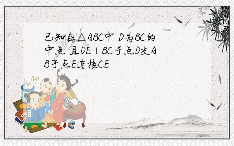 已知在△ABC中 D为BC的中点 且DE⊥BC于点D交AB于点E连接CE