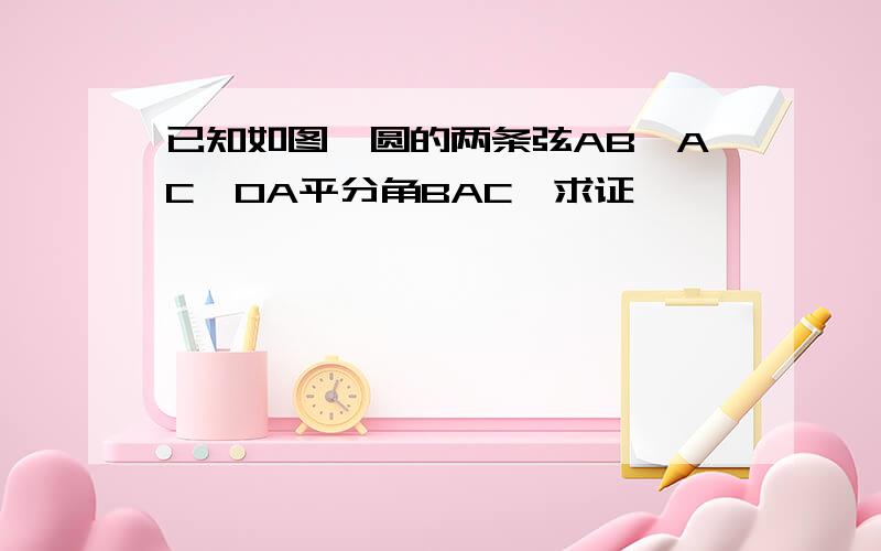 已知如图,圆的两条弦AB,AC,OA平分角BAC,求证