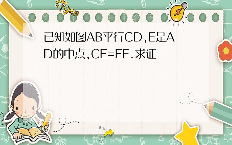 已知如图AB平行CD,E是AD的中点,CE=EF.求证