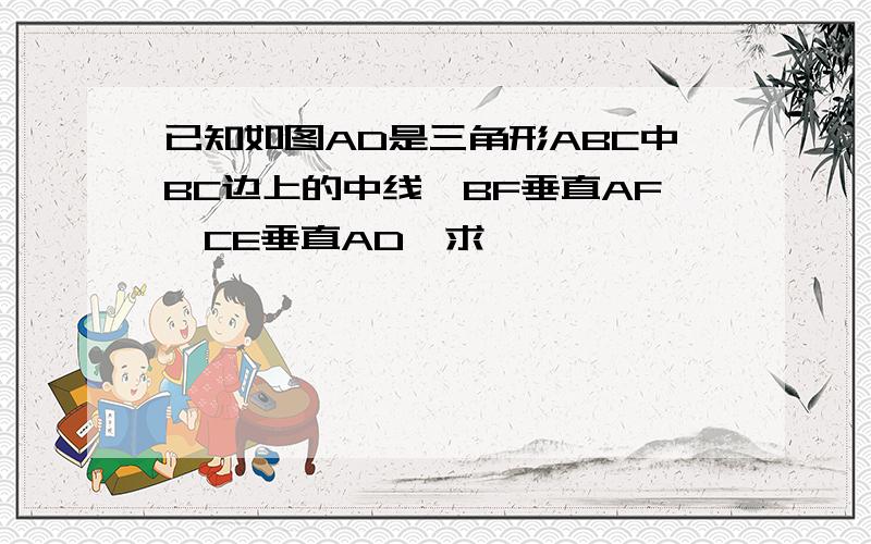 已知如图AD是三角形ABC中BC边上的中线,BF垂直AF,CE垂直AD,求