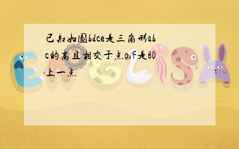 已知如图bdce是三角形abc的高且相交于点o,F是BD上一点