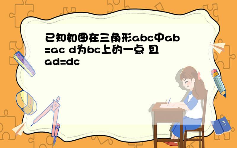 已知如图在三角形abc中ab=ac d为bc上的一点 且ad=dc