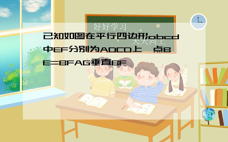 已知如图在平行四边形abcd中EF分别为ADCD上一点BE=BFAG垂直BF