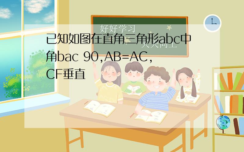 已知如图在直角三角形abc中角bac 90,AB=AC,CF垂直