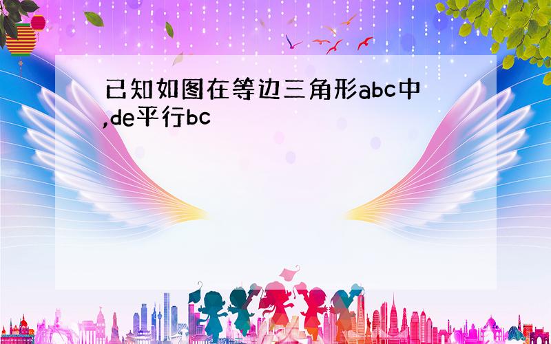 已知如图在等边三角形abc中,de平行bc