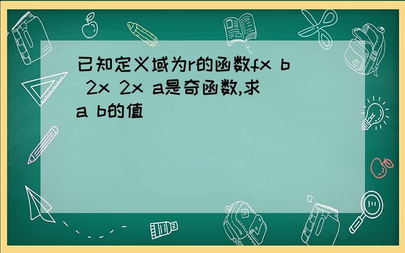 已知定义域为r的函数fx b 2x 2x a是奇函数,求a b的值