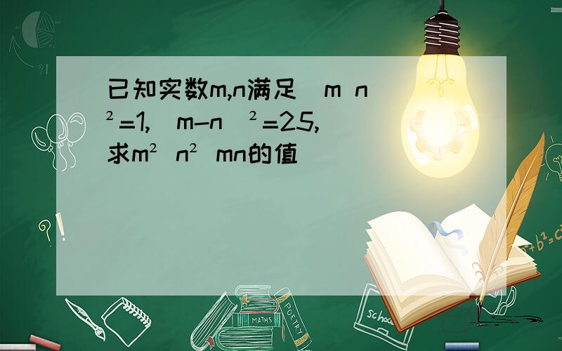 已知实数m,n满足(m n)²=1,(m-n)²=25,求m² n² mn的值