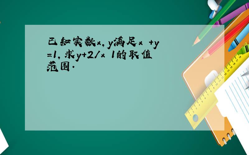 已知实数x,y满足x²+y²＝1,求y+2/x﹢1的取值范围.