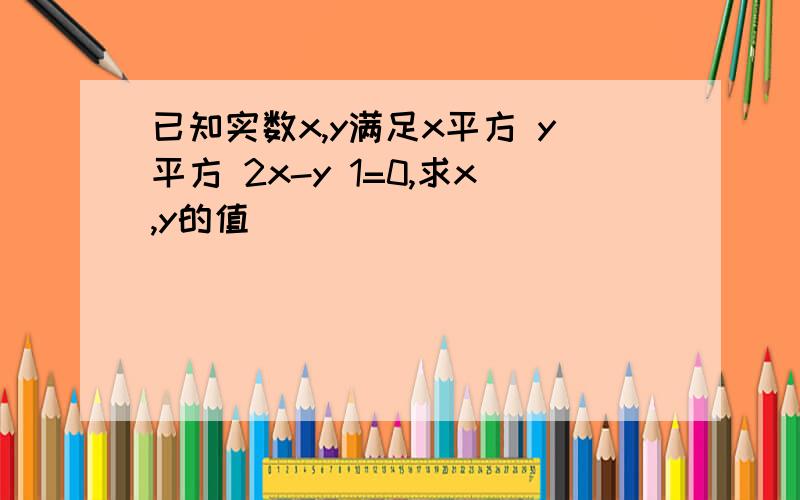 已知实数x,y满足x平方 y平方 2x-y 1=0,求x,y的值