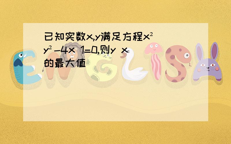 已知实数x,y满足方程x² y²-4x 1=0,则y x的最大值