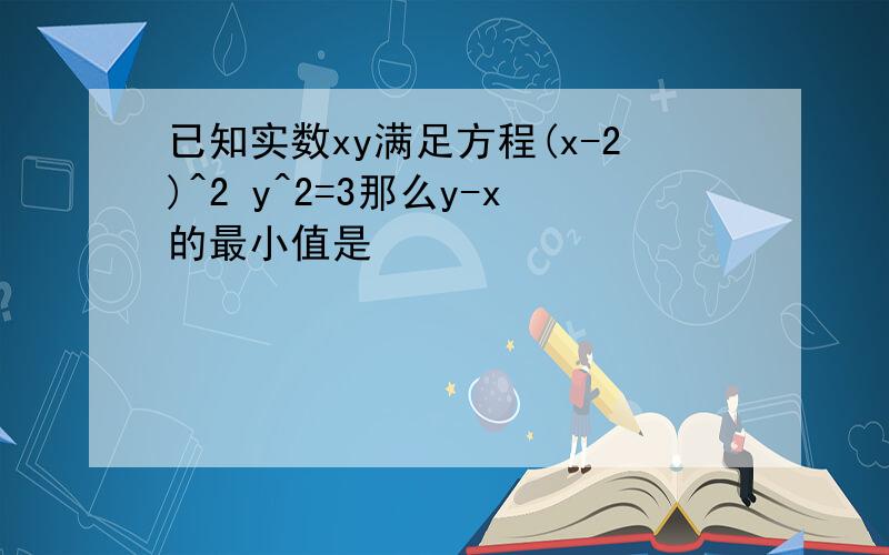 已知实数xy满足方程(x-2)^2 y^2=3那么y-x的最小值是