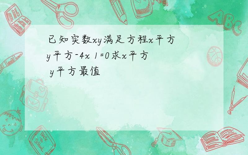 已知实数xy满足方程x平方 y平方-4x 1=0求x平方 y平方最值