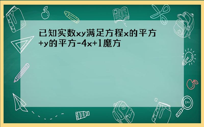 已知实数xy满足方程x的平方+y的平方-4x+1魔方