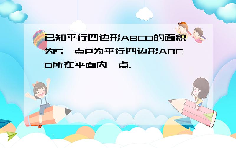 已知平行四边形ABCD的面积为S,点P为平行四边形ABCD所在平面内一点.