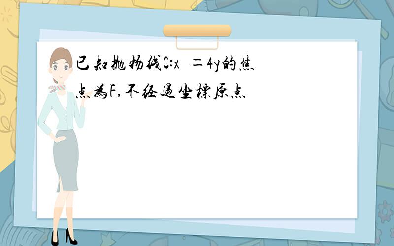 已知抛物线C:x²＝4y的焦点为F,不经过坐标原点