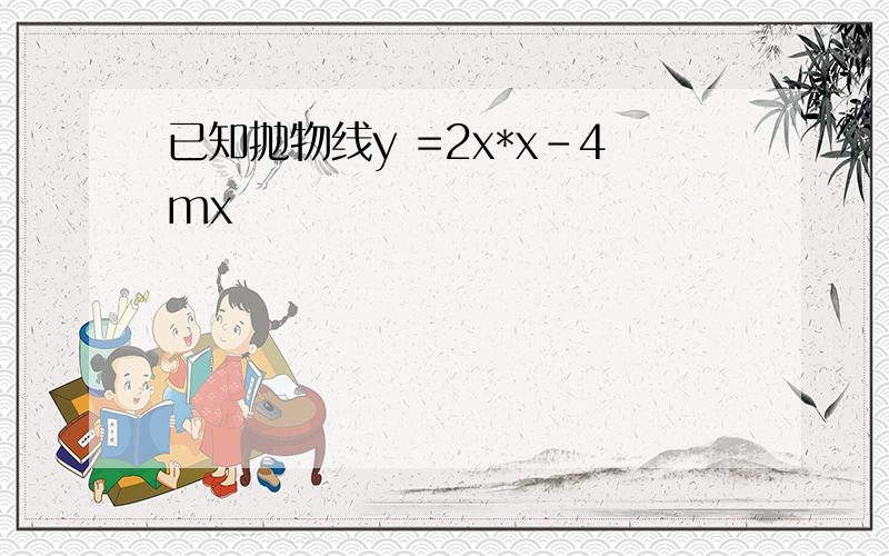 已知抛物线y =2x*x-4mx