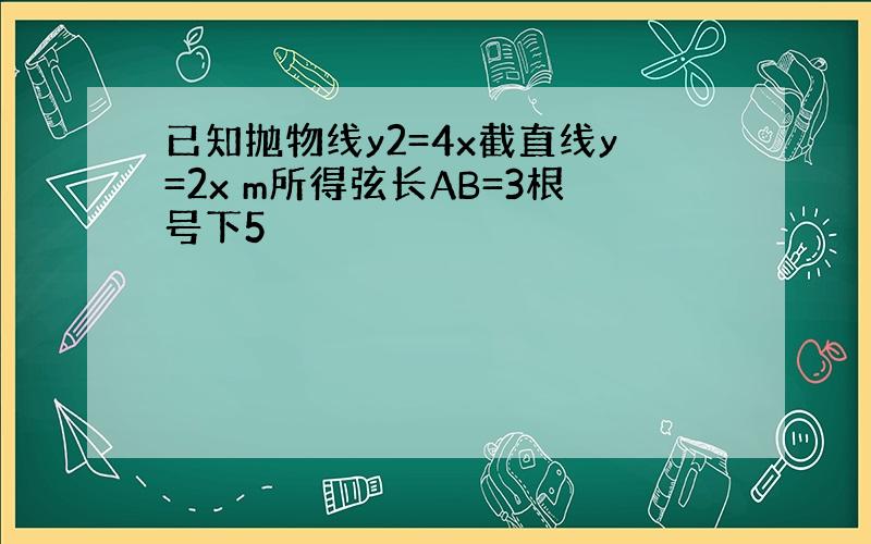 已知抛物线y2=4x截直线y=2x m所得弦长AB=3根号下5