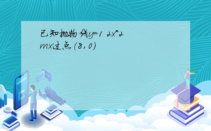 已知抛物线y=1 2x^2 mx过点(8,0)