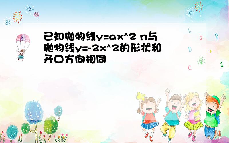 已知抛物线y=ax^2 n与抛物线y=-2x^2的形状和开口方向相同