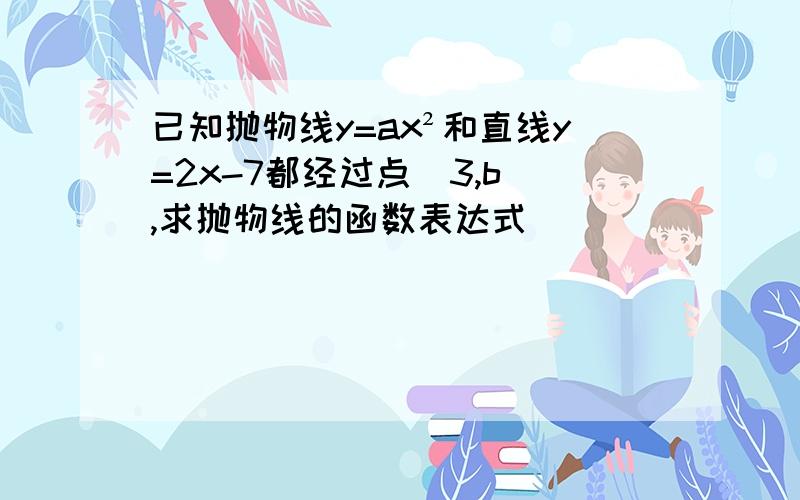 已知抛物线y=ax²和直线y=2x-7都经过点[3,b],求抛物线的函数表达式