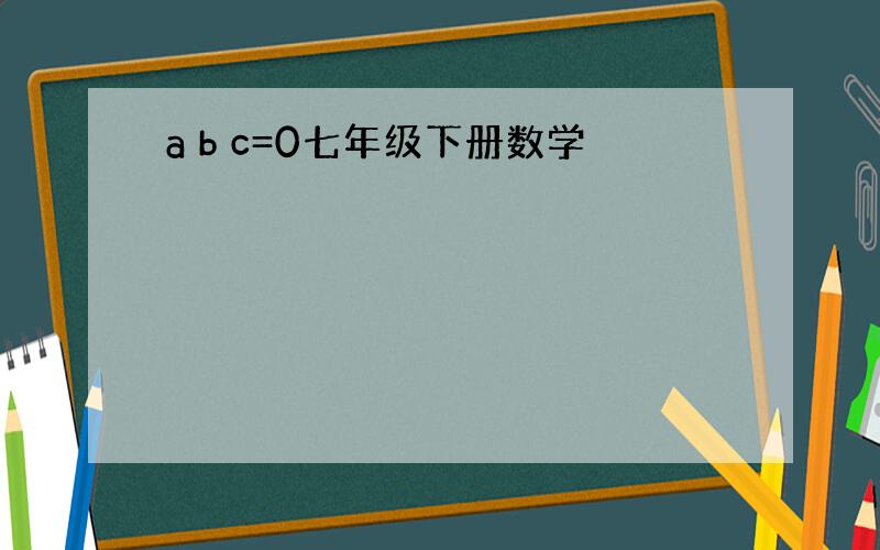 a b c=0七年级下册数学