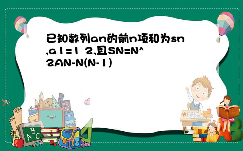 已知数列an的前n项和为sn,a1=1 2,且SN=N^2AN-N(N-1)