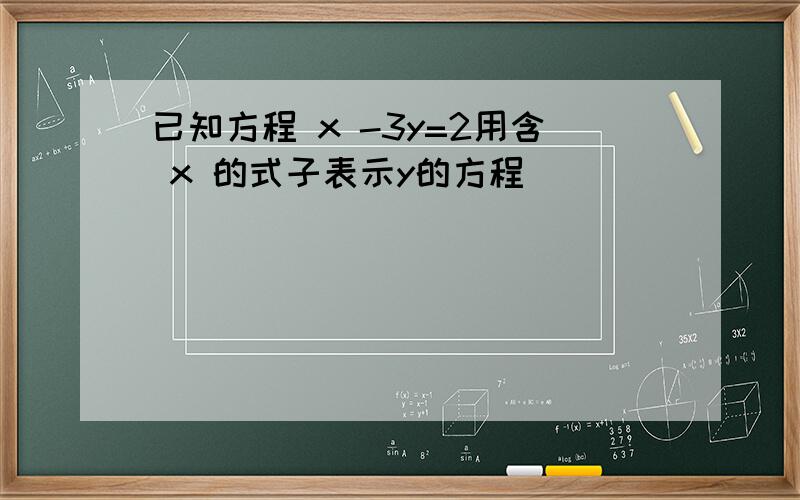 已知方程 x -3y=2用含 x 的式子表示y的方程