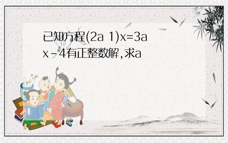 已知方程(2a 1)x=3ax-4有正整数解,求a